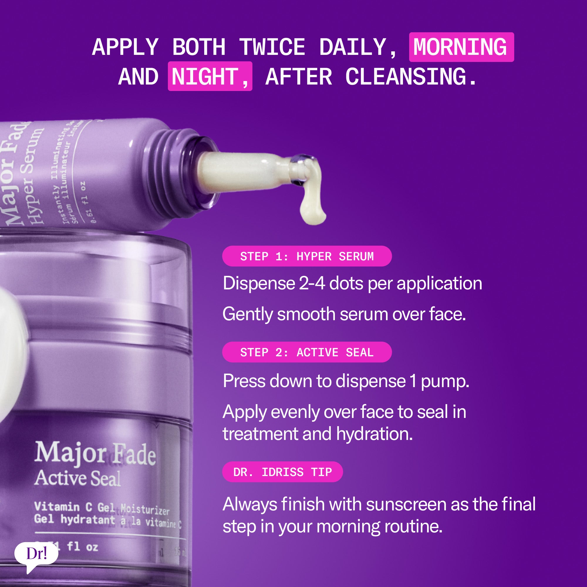Apply both twice daily, morning and night, after cleansing.